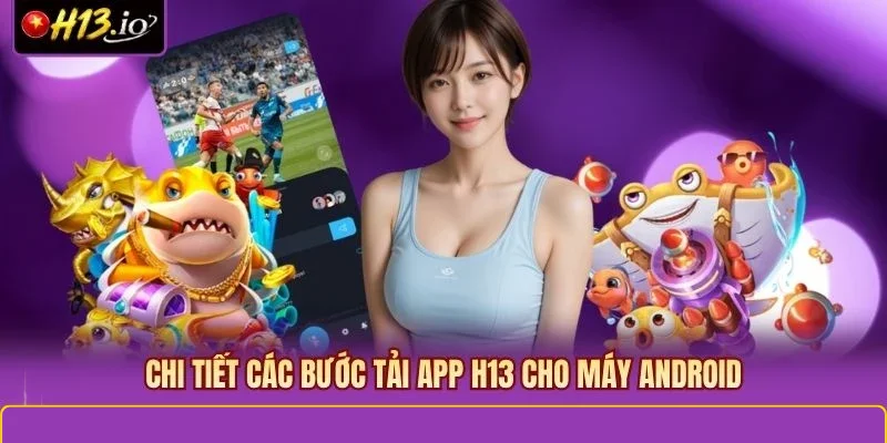 Chi tiết các bước tải app H13 cho máy Android