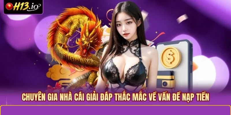 Chuyên gia nhà cái giải đáp thắc mắc về vấn đề nạp tiền