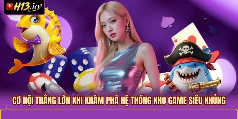 Cơ hội thắng lớn khi khám phá hệ thống kho game siêu khủng