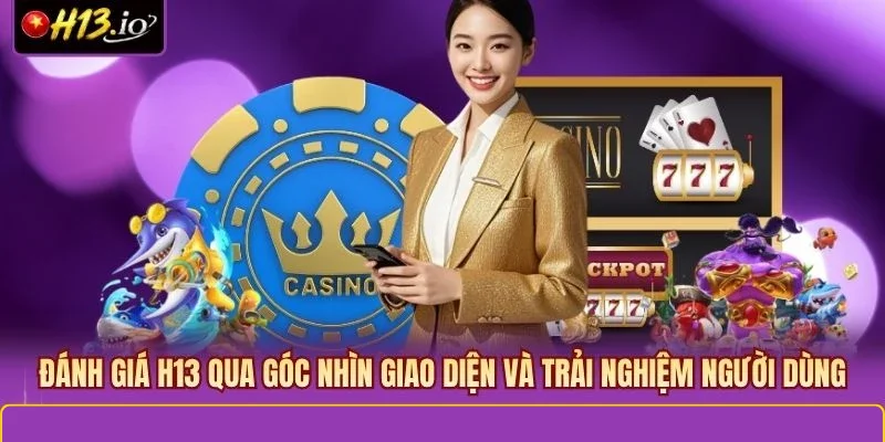 Đánh giá H13 qua góc nhìn giao diện và trải nghiệm người dùng