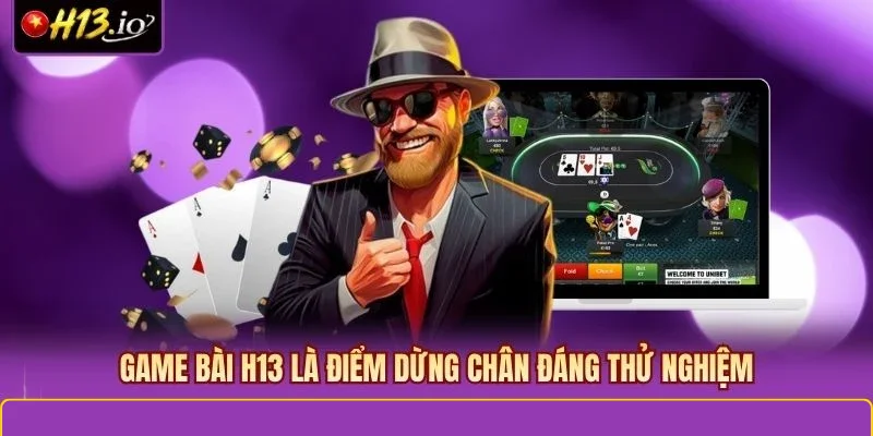Game bài H13 là điểm dừng chân đáng thử nghiệm
