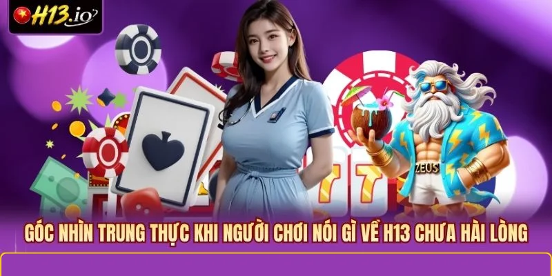 Góc nhìn trung thực khi người chơi nói gì về H13 chưa hài lòng
