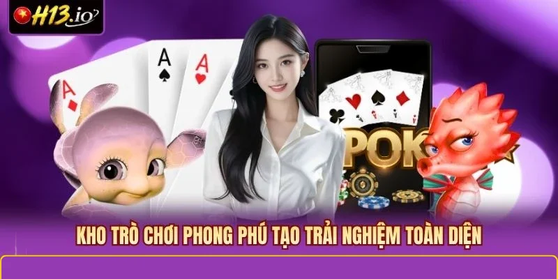 Kho trò chơi phong phú tạo trải nghiệm toàn diện