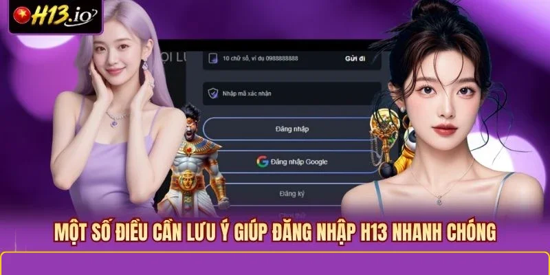 Một số điều cần lưu ý giúp đăng nhập H13 nhanh chóng