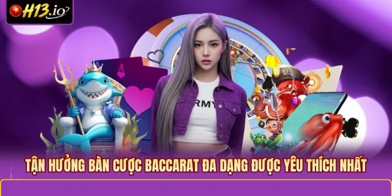 Tận hưởng bàn cược baccarat đa dạng được yêu thích nhất