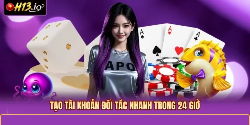 Tạo tài khoản đối tác nhanh trong 24 giờ