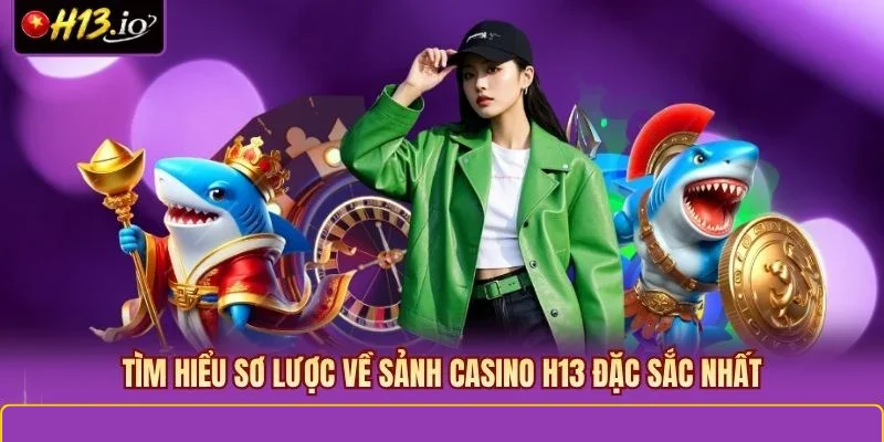 Tìm hiểu sơ lược về sảnh casino H13 đặc sắc nhất