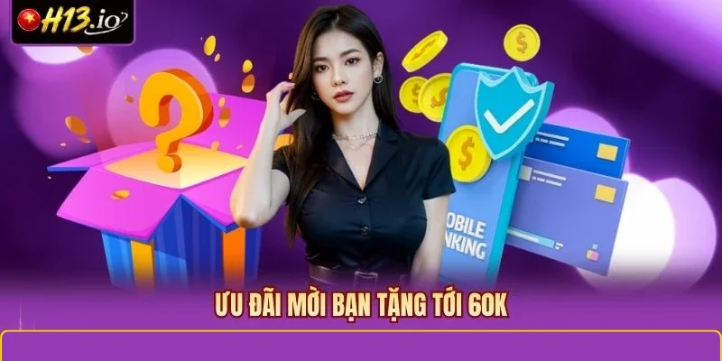 Ưu đãi mời bạn tặng tới 60K